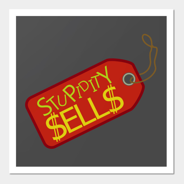 Stupidity Sells.